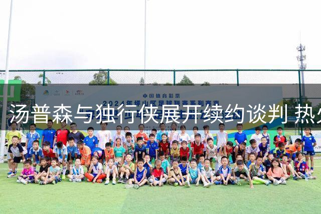 汤普森与独行侠展开续约谈判 热火三巨头构想浮出水面